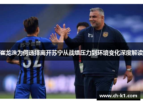 崔龙洙为何选择离开苏宁从战绩压力到环境变化深度解读