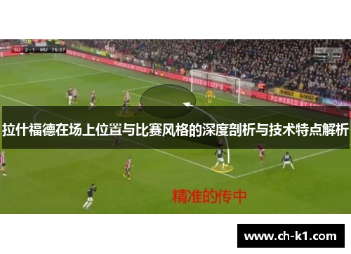 拉什福德在场上位置与比赛风格的深度剖析与技术特点解析