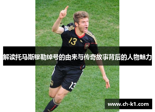 解读托马斯穆勒绰号的由来与传奇故事背后的人物魅力
