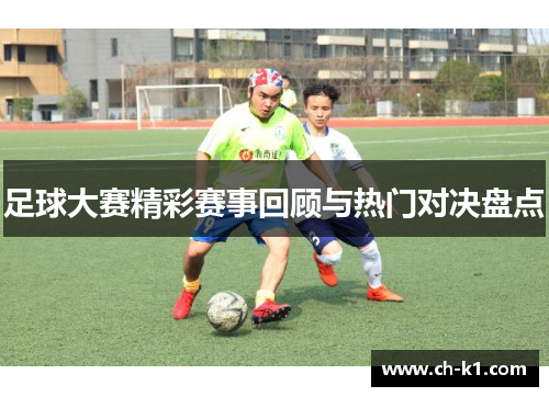 足球大赛精彩赛事回顾与热门对决盘点