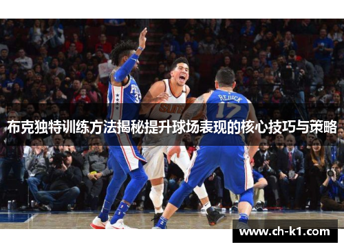 布克独特训练方法揭秘提升球场表现的核心技巧与策略