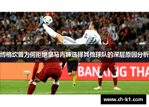 博格坎普为何拒绝皇马青睐选择其他球队的深层原因分析 博格坎普为何拒绝皇马青睐选择其他球队的深层原因分析