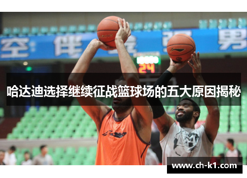 哈达迪选择继续征战篮球场的五大原因揭秘