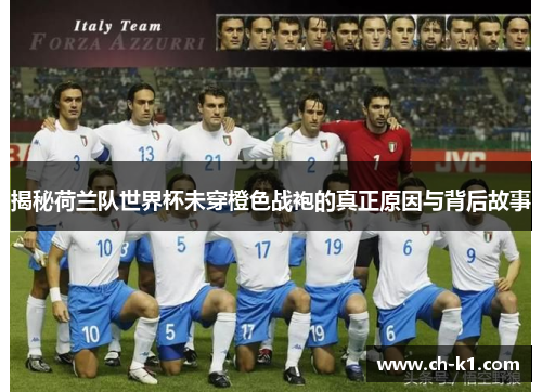 揭秘荷兰队世界杯未穿橙色战袍的真正原因与背后故事