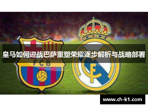 皇马如何迎战巴萨重塑荣耀逐步解析与战略部署