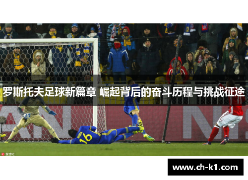 罗斯托夫足球新篇章 崛起背后的奋斗历程与挑战征途