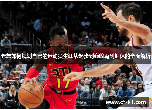老詹如何规划自己的运动员生涯从起步到巅峰再到退休的全面解析