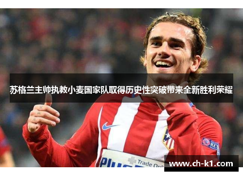 苏格兰主帅执教小麦国家队取得历史性突破带来全新胜利荣耀