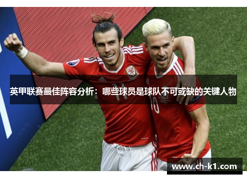 英甲联赛最佳阵容分析：哪些球员是球队不可或缺的关键人物