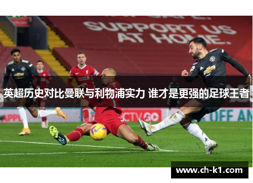英超历史对比曼联与利物浦实力 谁才是更强的足球王者