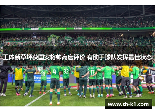 工体新草坪获国安将帅高度评价 有助于球队发挥最佳状态 工体新草坪获国安将帅高度评价 有助于球队发挥最佳状态