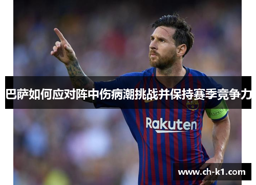 巴萨如何应对阵中伤病潮挑战并保持赛季竞争力
