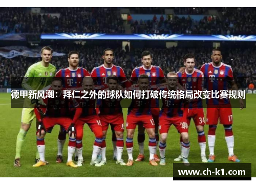德甲新风潮:拜仁之外的球队如何打破传统格局改变比赛规则 德甲新风潮:拜仁之外的球队如何打破传统格局改变比赛规则