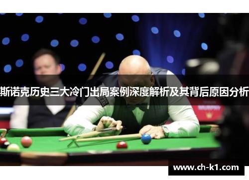 斯诺克历史三大冷门出局案例深度解析及其背后原因分析 斯诺克历史三大冷门出局案例深度解析及其背后原因分析