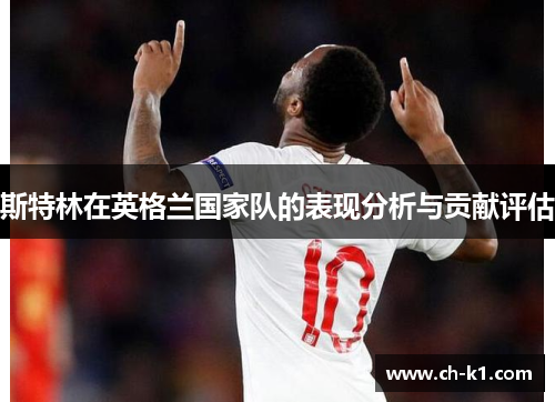 斯特林在英格兰国家队的表现分析与贡献评估