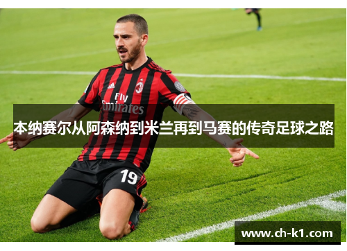 本纳赛尔从阿森纳到米兰再到马赛的传奇足球之路