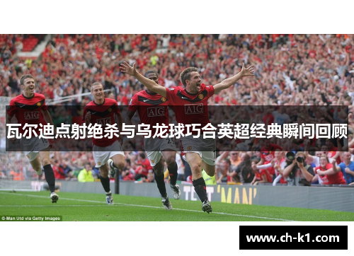 瓦尔迪点射绝杀与乌龙球巧合英超经典瞬间回顾 瓦尔迪点射绝杀与乌龙球巧合英超经典瞬间回顾