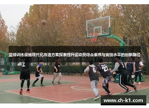 篮球训练设施现代化改造方案探索提升运动员综合素质与竞技水平的创新路径 篮球训练设施现代化改造方案探索提升运动员综合素质与竞技水平的创新路径