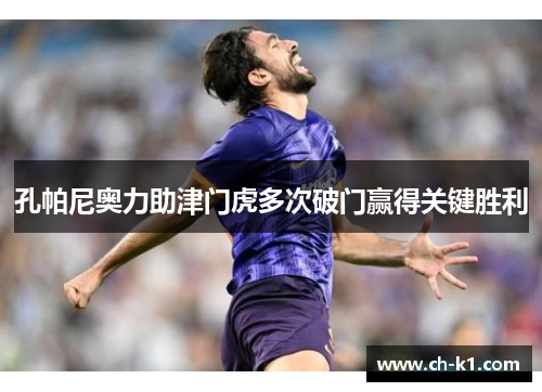 孔帕尼奥力助津门虎多次破门赢得关键胜利 孔帕尼奥力助津门虎多次破门赢得关键胜利