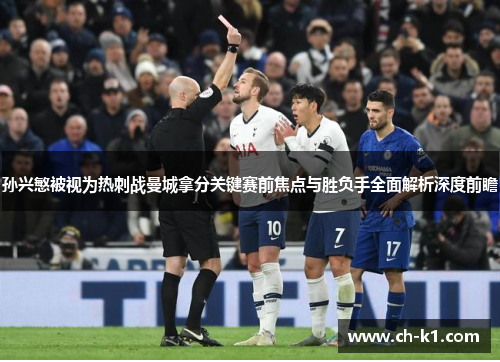 孙兴慜被视为热刺战曼城拿分关键赛前焦点与胜负手全面解析深度前瞻 孙兴慜被视为热刺战曼城拿分关键赛前焦点与胜负手全面解析深度前瞻