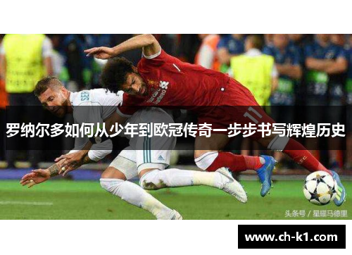 罗纳尔多如何从少年到欧冠传奇一步步书写辉煌历史