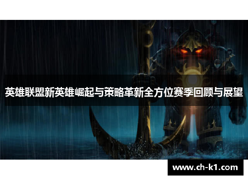 英雄联盟新英雄崛起与策略革新全方位赛季回顾与展望