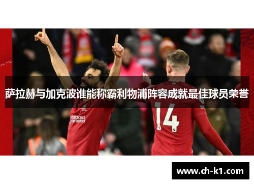 萨拉赫与加克波谁能称霸利物浦阵容成就最佳球员荣誉