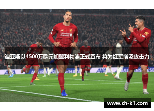迪亚斯以4500万欧元加盟利物浦正式宣布 将为红军增添攻击力