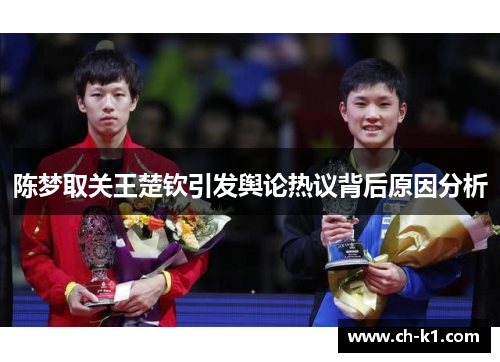 陈梦取关王楚钦引发舆论热议背后原因分析 陈梦取关王楚钦引发舆论热议背后原因分析