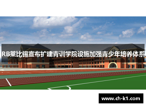 RB莱比锡宣布扩建青训学院设施加强青少年培养体系