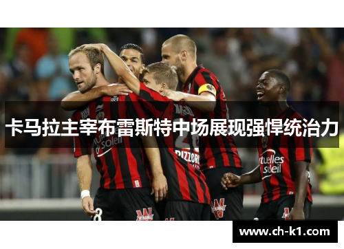 卡马拉主宰布雷斯特中场展现强悍统治力